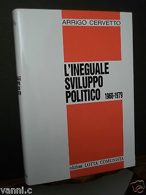 EDIZIONI LOTTA COMUNISTA-L'INEGUALE SVILUPPO POLITICO 1968-1979-A.CERVETTO-1991