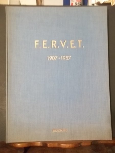 F.E.R.V.E.T. NEL CINQUANTENNIO SUA FONDAZIONE 1907 - 1957 -- CAPOLAVORI …