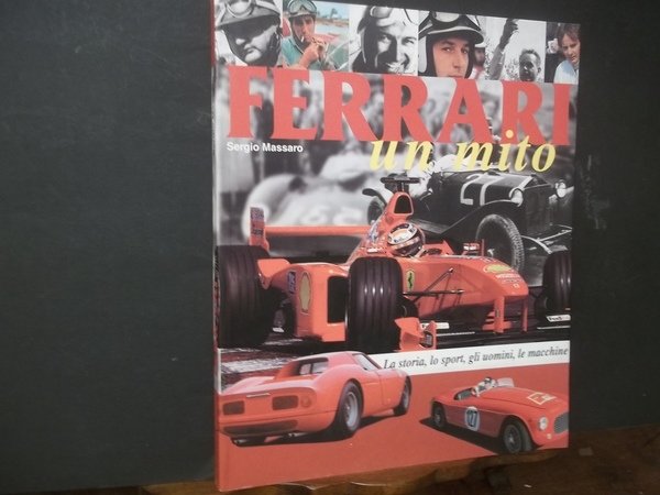 FERRARI UN MITO LA STORIA LO SPORT GLI UOMINI LE MACCHINE