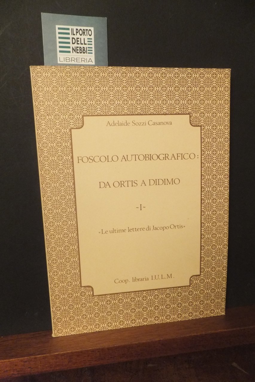 FOSCOLO AUTOBIOGRAFICO DA ORTIS A DIDIMO A. S. CASANOVA 1