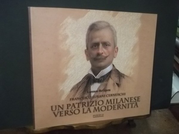 FRANCESCO LURANI CERNUSCHI UN PATRIZIO MILANESE VERSO LA MODERNITA'