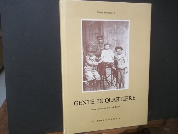 GENTE DI QUARTIERE STORIE DI VECCHI RIONI DI TRENTO