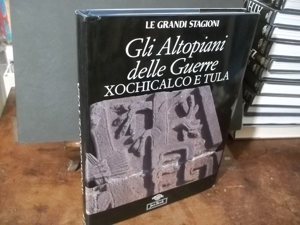 GLI ALTOPIANI DELLE GUERRE XOCHICALCO E TULA