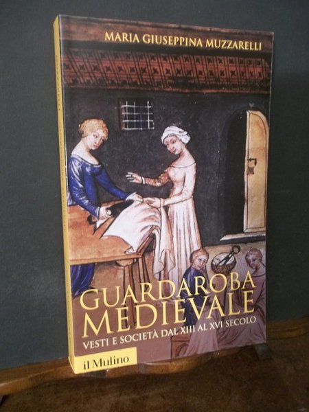 GUARDAROBA MEDIEVALE VESTI E SOCIETA' DAL XIII AL XVI SECOLO