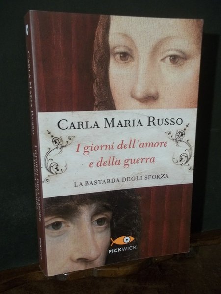 I GIORNI DELL'AMORE E DELLA GUERRA LA BASTARDA DEGLI SFORZA