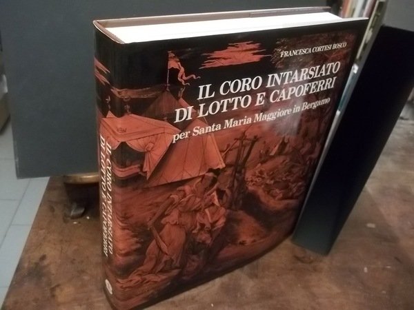 IL CORO INTARSIATO DI LOTTO E CAPOFERRI PER SANTA MARIA MAGGIORE IN BERGAMO