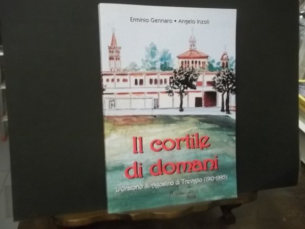 IL CORTILE DI DOMANI L'ORATORIO S. AGOSTINO DI TREVIGLIO 1910 …