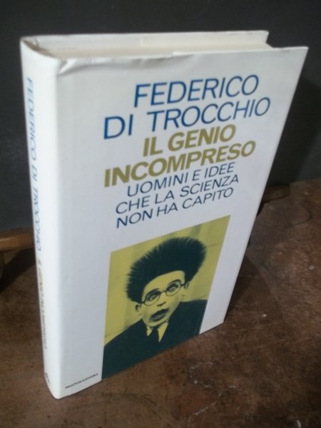 IL GENIO INCOMPRESO UOMINI E IDEE CHE LA SCIENZA NON HA CAPITO