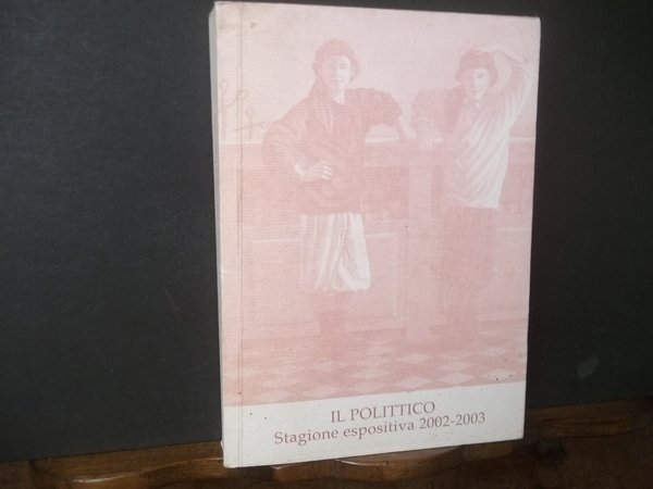 IL POLITTICO STAGIONE ESPOSITIVA 2002 - 2003