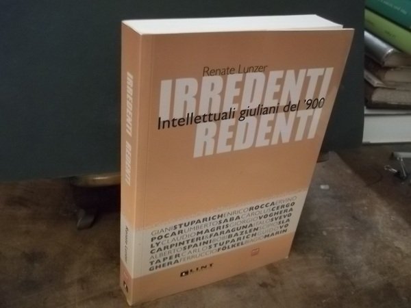 IRREDENTI REDENTI INTELLETTUALI GIULIANI DELL' 900