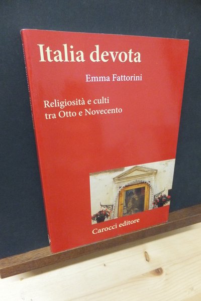 ITALIA DEVOTA RELIGIOSITA' E CULTI TRA OTTOCENTO E NOVECENTO