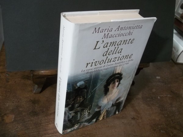 L'AMANTE DELLA RIVOLUZIONE LA VERA STORIA DI LUISA SANFELICE E …