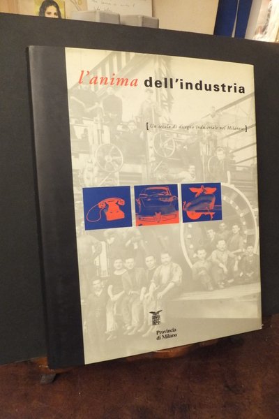L'ANIMA DELL'INDUSTRIA - UN SECOLO DI DISEGNO INDUSTRIALE NEL MILANESE