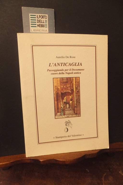 L'ANTICAGLIA PASSEGGIANDO PER IL DECUMANO CUORE DELLA NAPOLI ANTICA AURELIO DE ROSE