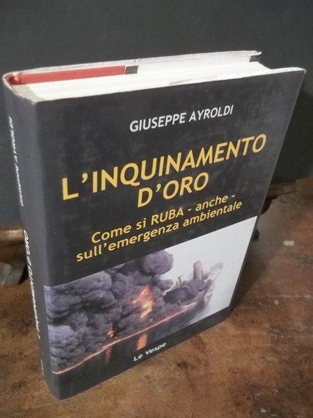 L'INQUINAMENTO D'ORO COME SI RUBA ANCHE SULL'EMERGENZA AMBIENTE