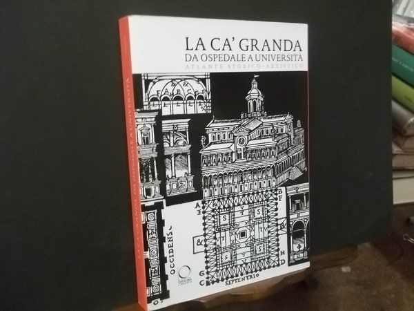 LA CA' GRANDA DA OSPEDALE A UNIVERSITA' ATLANTE STORICO ARTISTICO