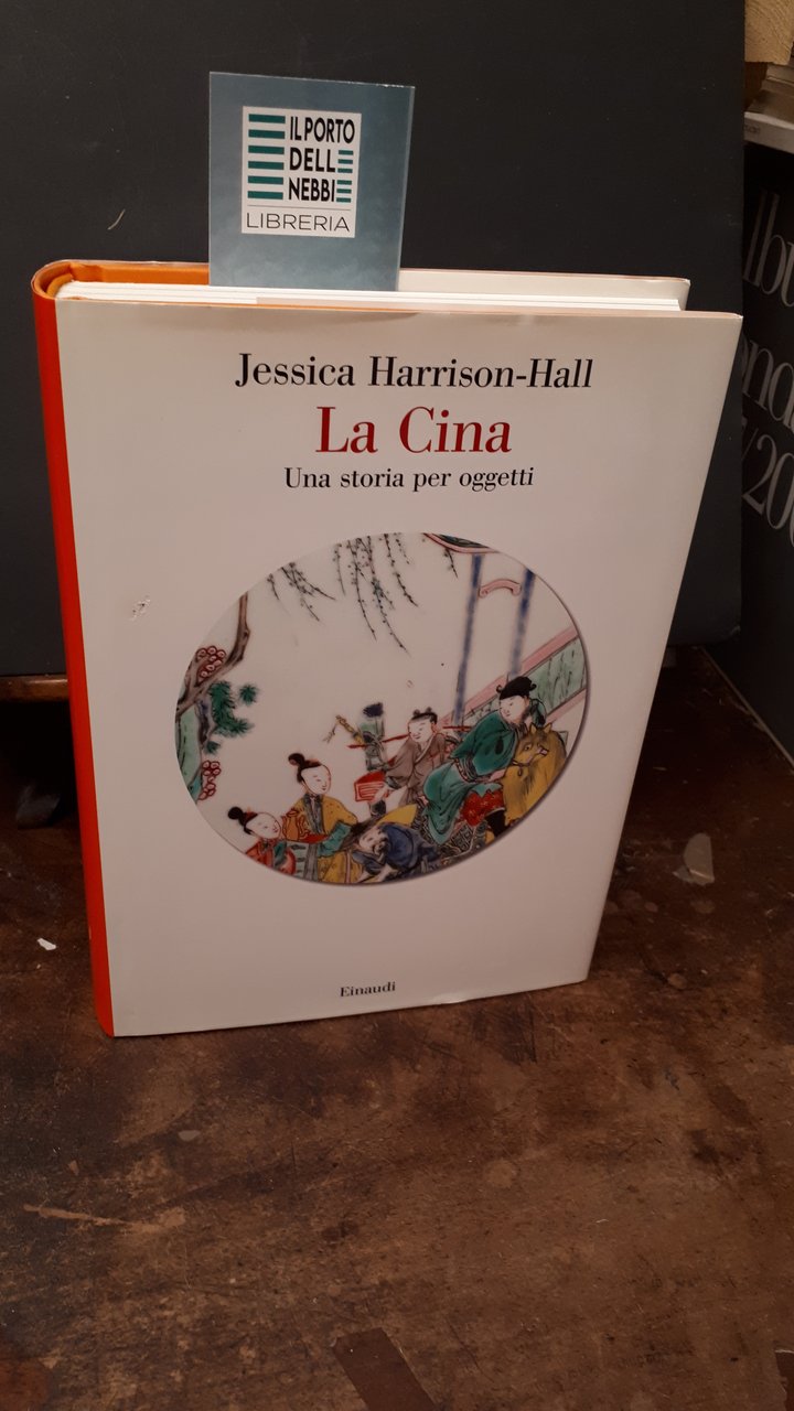 LA CINA UNA STORIA PER OGGETTI JESSICA HARRISON-HALL