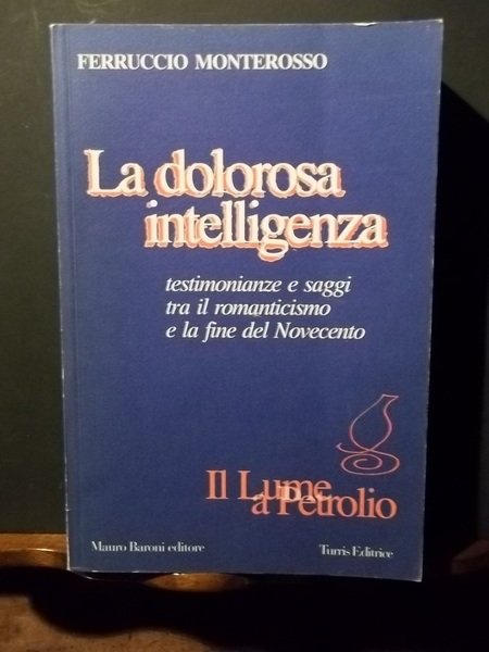 La dolorosa intelligenza. Testimonianze e saggi tra il romanticismo e …