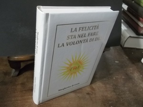 LA FELICITA' STA NEL FARE LA VOLONTA' DI DIO