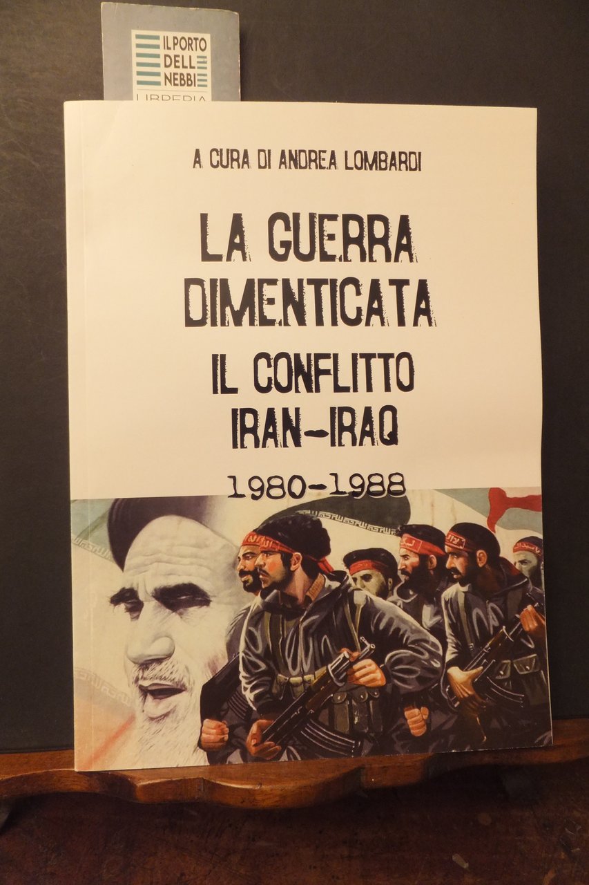 LA GUERRA DIMENTICATA IL CONFLITTO IRAN - IRAQ 1980 - …