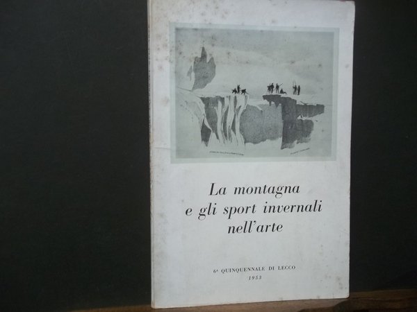 La montagna e gli sport invernali nell'arte. 6ø quinquennale di Lecco 1953