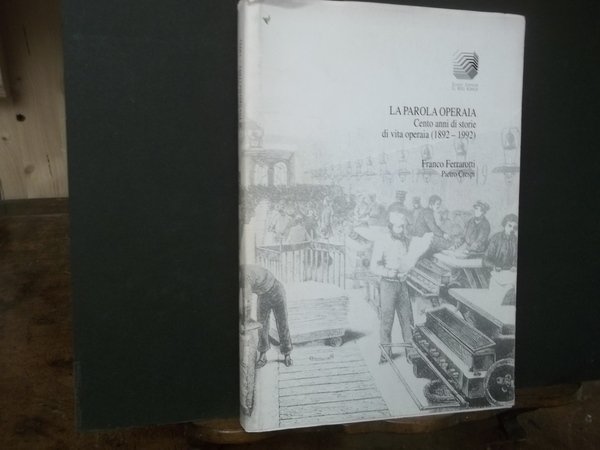 LA PAROLA OPERAIA CENTO ANNI DI STORIE DI VITA OPERAIA …
