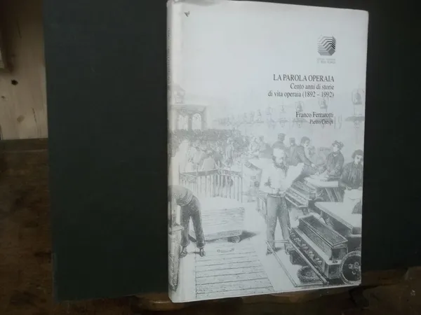 LA PAROLA OPERAIA CENTO ANNI DI STORIE DI VITA OPERAIA …