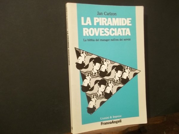 LA PIRAMIDE ROVESCIATA LA BIBBIA DEL MANAGER NELL'ERA DEI SERVIZI