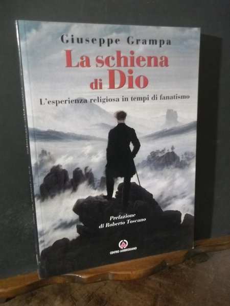 LA SCHIENA DI DIO L'ESPERIENZA RELIGIOSA IN TEMPI DI FANATISMO