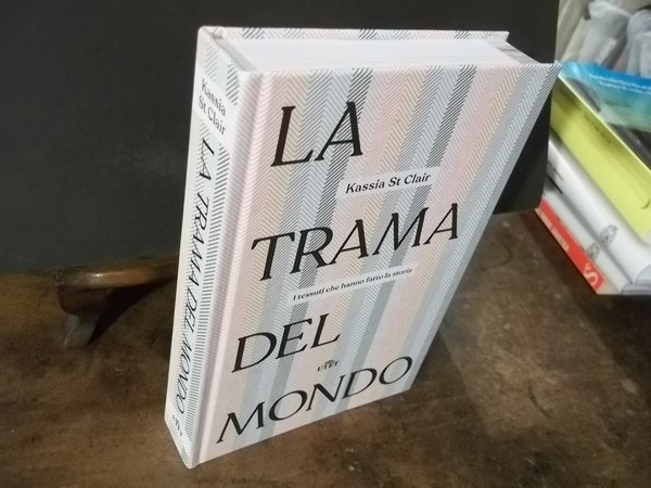 LA TRAMA DEL MONDO I TESSUTI CHE HANNO FATTO LA …