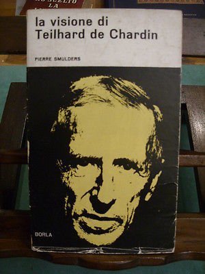 LA VISIONE DI TEILHARD DE CHARDIN - SMULDERS - BORLA …