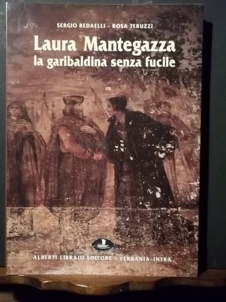 Laura Mantegazza. La garibaldina senza fucile. Radaelli, Teruzzi. Alberti libraio …