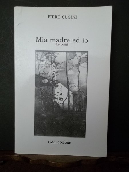 Mia madre ed io. Racconti. Piero Cugini.