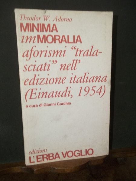 MINIMA IMMORALITA' AFORISMI TRALASCIATI NELL'EDIZIONE EINAUDI 1954