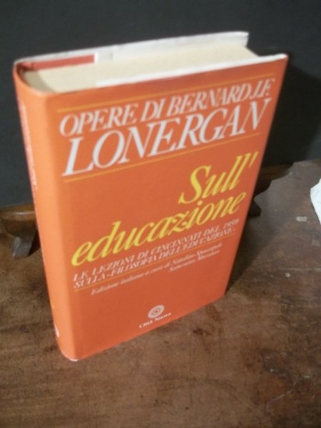 OPERE DI BERNARD J.F. LONERGAN - SULL'EDUCAZIONE LE LEZIONI DI …