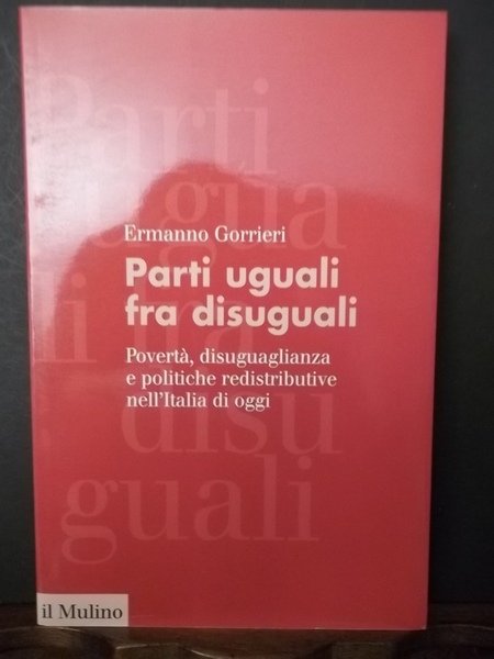 Parti uguali fra disuguali. Povertà, disuguaglianza e politiche redistributive nell'Italia …
