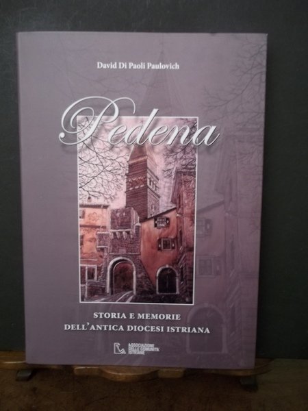 Pedena. Storia e memorie dell'antica diocesi istriana.