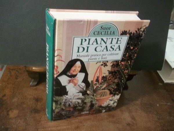PIANTE DI CASA MANUALE PRATICO PER COLTIVARE PIANTE E FIORI