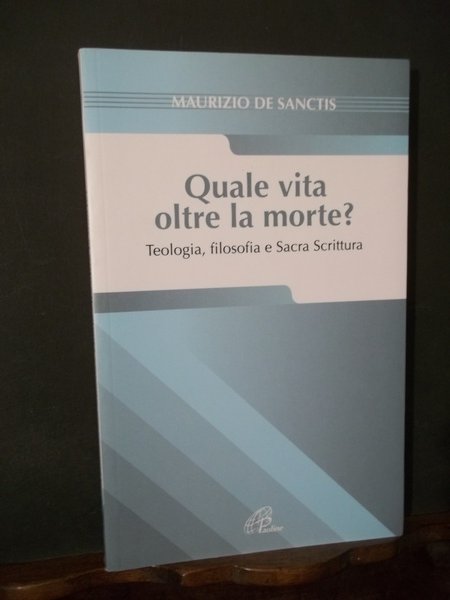 QUALE VITA OLTRE LA MORTE? TEOLOGIA FILOSOFIA E SACRA SCRITTURA