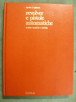 REVOLVER E PISTOLE AUTOMATICHE NOTIZIE TECNICHE E STORICHE