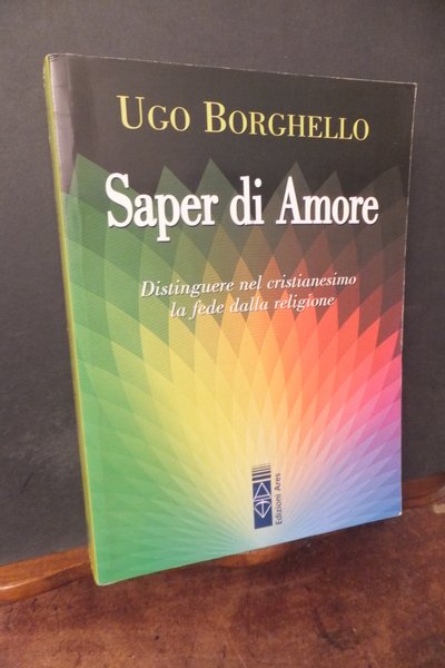 SAPER DI AMORE DISTINGUERE NEL CRISTIANESIMO LA FEDE DALLA RELIGIONE