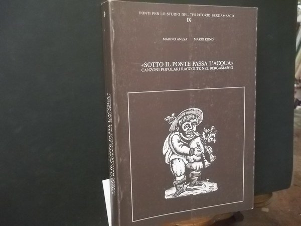 SOTTO IL PONTE PASSA L'ACQUA CANZONI POPOLARI RACCOLTE NEL BERGAMASCO