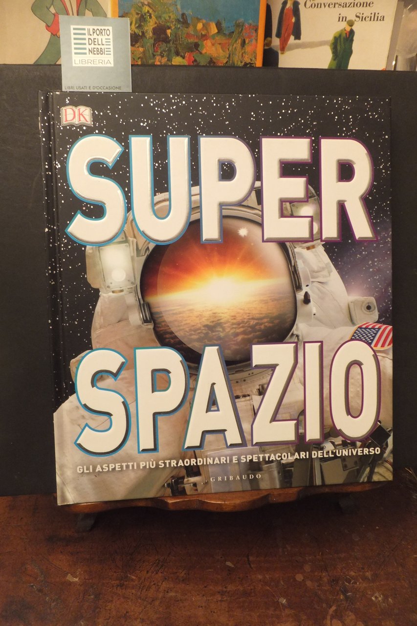 SUPER SPAZIO GLI ASPETTI PIU STRAORDINARI E SPETTACOLARI DELL'UNIVERSO