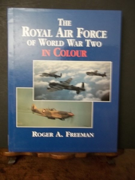 The Royal Air Force of Word War Two in Colour. …