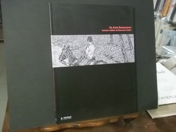 UN ALTRO RISORGIMENTO-INCISIONI MILITARI DI G. FATTORI