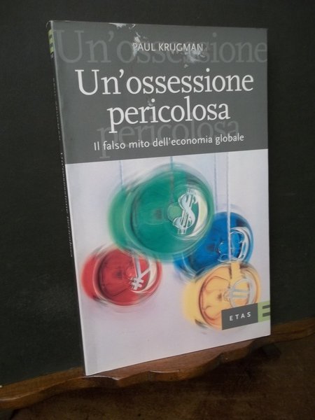 UN'OSSESSIONE PERICOLOSA IL FALSO MITO DELL'ECONOMIA GLOBALE