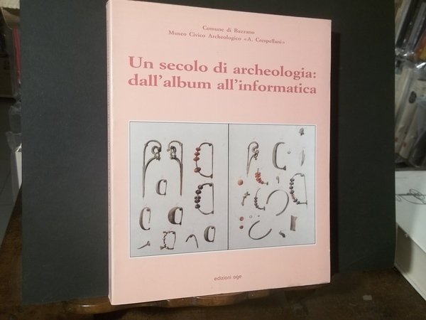 UN SECOLO DI ARCHEOLOGIA DALL'ALBUM ALL'INFORMATICA