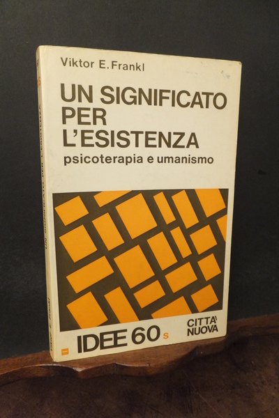 UN SIGNIFICATO PER L'ESISTENZA - PSICOTERAPIA E UMANESIMO