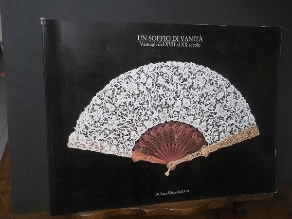 UN SOFFIO DI VANITà VENTAGLI DAL XVII AL XX SECOLO