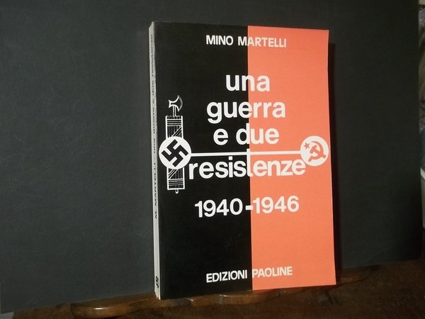 UNA GUERRA E DUE RESISTENZE 1940 - 1946